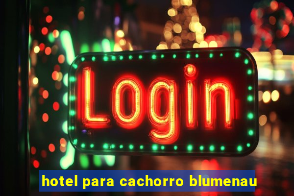 hotel para cachorro blumenau